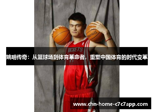 姚明传奇：从篮球场到体育革命者，重塑中国体育的时代变革