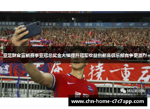 亚足联官宣新赛季亚冠总奖金大幅提升冠军收益创新高俱乐部竞争更激烈